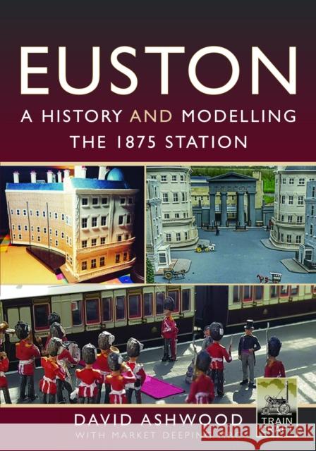 Euston - A history and modelling the 1875 station David Ashwood 9781399081719 Pen & Sword Books Ltd