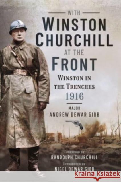 With Winston Churchill at the Front: Winston in the Trenches 1916 Andrew Dewar Gibb 9781399082341
