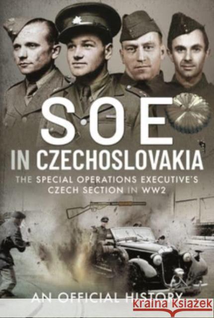 SOE in Czechoslovakia: The Special Operations Executive s Czech Section in WW2 An Official History 9781399082754 Pen & Sword Books Ltd