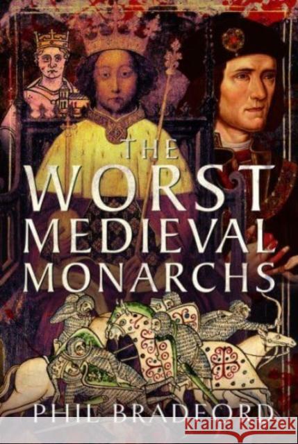 The Worst Medieval Monarchs Phil Bradford 9781399083058 Pen & Sword Books Ltd