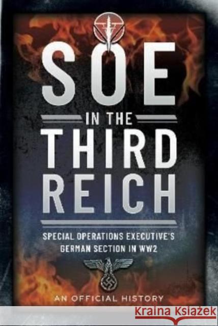 SOE in the Third Reich: Special Operations Executive s German Section in WW2 An Official History 9781399083348 Frontline Books