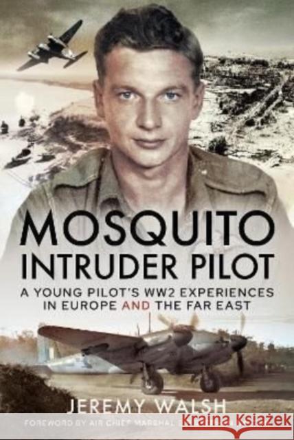 Mosquito Intruder Pilot: A Young Pilot s WW2 Experiences in Europe and the Far East Jeremy Walsh 9781399084772 Air World