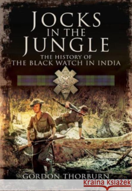 Jocks in the Jungle: The Black Watch and Cameronians as Chindits Gordon Thorburn 9781399085083 Pen & Sword Military