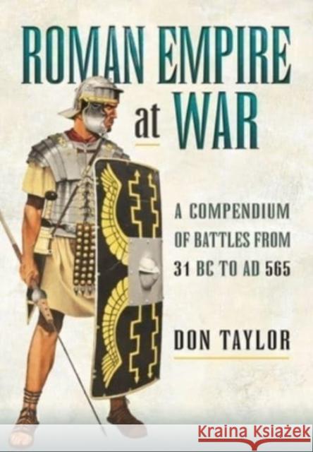 Roman Empire at War: A Compendium of Battles from 31 B.C. to A.D. 565 Don Taylor 9781399085205 Pen & Sword Military