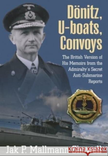Donitz, U-Boats, Convoys: The British Version of His Memoirs from the Admiralty's Secret Anti-Submarine Reports Mallmann Showell, Jak P. 9781399085328 Pen & Sword Books Ltd