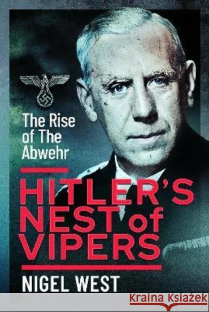 Hitler's Nest of Vipers: The Rise Of The Abwehr Nigel West 9781399086370 Pen & Sword Books Ltd