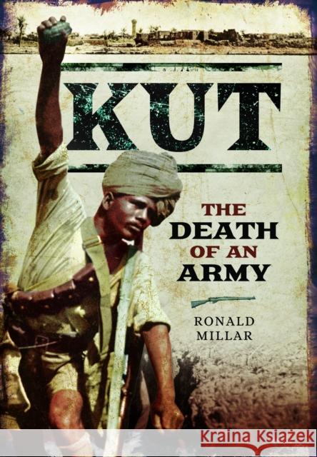 Kut: The Death of an Army Ronald Millar 9781399087216 Pen & Sword Books Ltd