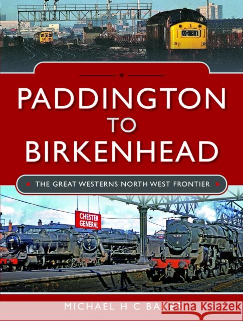 Paddington to Birkenhead: The Great Western's North West Frontier Michael H C Baker 9781399087865