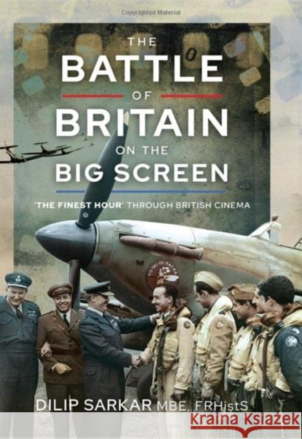 The Battle of Britain on the Big Screen: The Finest Hour' Through British Cinema Dilip Sarkar 9781399088237 Pen & Sword Books Ltd