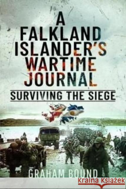 A Falkland Islander s Wartime Journal: Surviving the Siege Bound, Graham 9781399088671 Pen & Sword Books Ltd