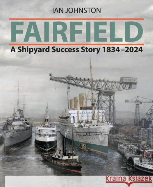 Fairfield: A Shipyard Success Story 1834 - 2024 Ian Johnston 9781399089661 Pen & Sword Books Ltd