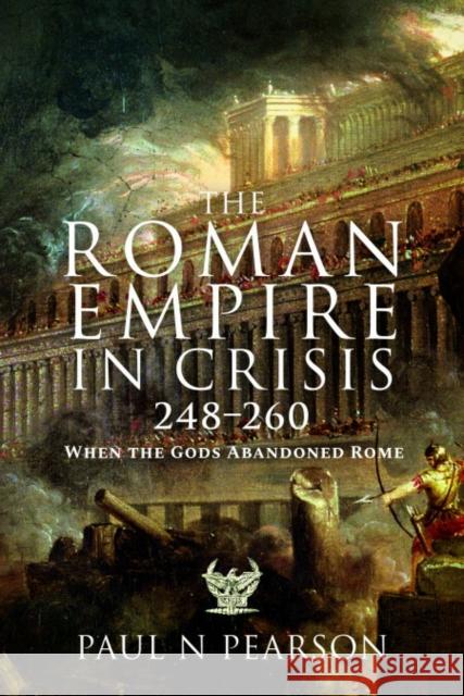 The Roman Empire in Crisis, 248–260: When the Gods Abandoned Rome Pearson, Paul N 9781399091015 Pen & Sword Books Ltd