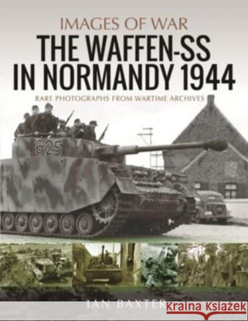 Waffen-SS in Normandy, 1944: Rare Photographs from Wartime Archives Baxter, Ian 9781399091411 Pen & Sword Books Ltd