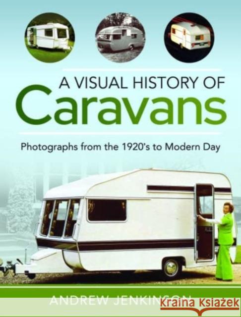 A Visual History of Caravans: Photographs from the 1920's to Modern Day Andrew Jenkinson 9781399092319 Pen & Sword Books Ltd