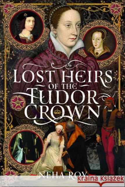 Lost Heirs of the Tudor Crown Neha Roy 9781399092548