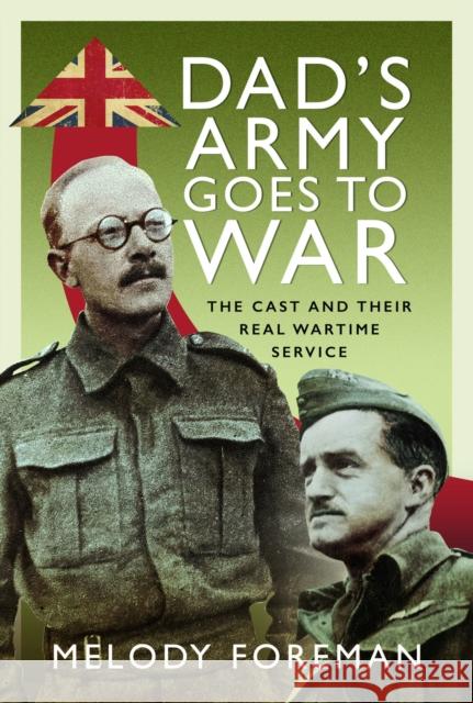 Dad’s Army Goes to War: The Cast and their Real Wartime Service Melody Foreman 9781399092821 Pen & Sword Books Ltd