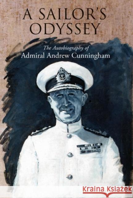 A Sailor's Odyssey: The Autobiography of Admiral Andrew Cunningham Andrew Cunningham 9781399092951 Pen & Sword Books Ltd