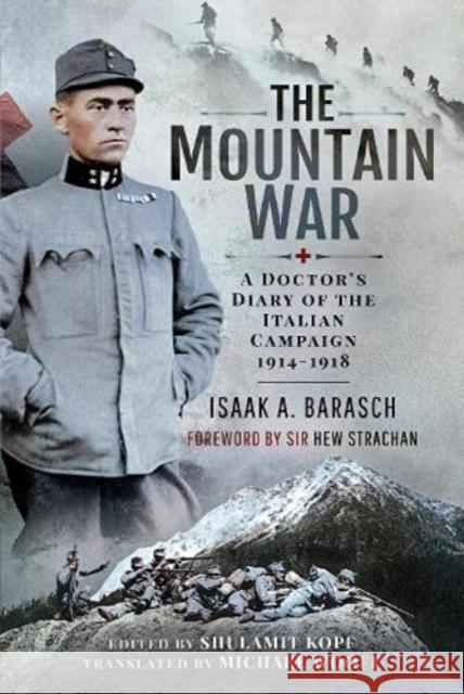 The Mountain War: A Doctor's Diary of the Italian Campaign 1914-1918 Isaak Barasch 9781399093101