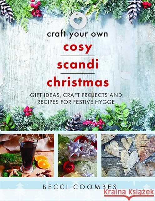 Craft Your Own Cosy Scandi Christmas: Gift Ideas, Craft Projects and Recipes for Festive Hygge Becci Coombes 9781399093842 Pen & Sword Books Ltd