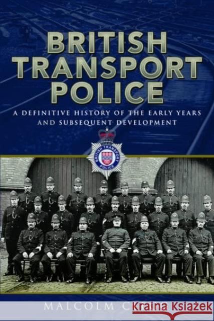 British Transport Police: A definitive history of the early years and subsequent development Malcolm Clegg 9781399095471