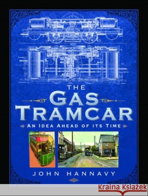 The Gas Tramcar: An Idea Ahead of its Time John Hannavy 9781399096010 Pen & Sword Books Ltd