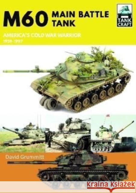 M60: Main Battle Tank America's Cold War Warrior 1959-1997 David Grummitt 9781399096454 Pen & Sword Books Ltd