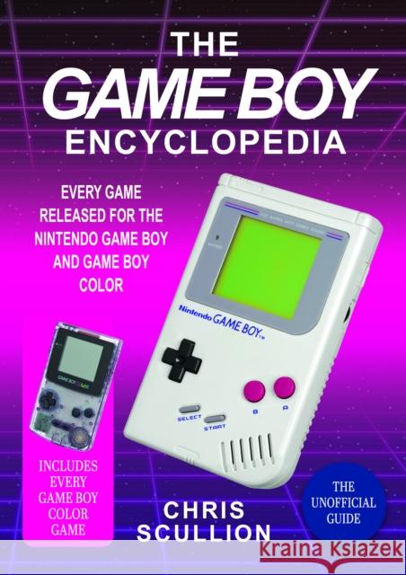 The Game Boy Encyclopedia: Every Game Released for the Nintendo Game Boy and Game Boy Color Chris Scullion 9781399096775