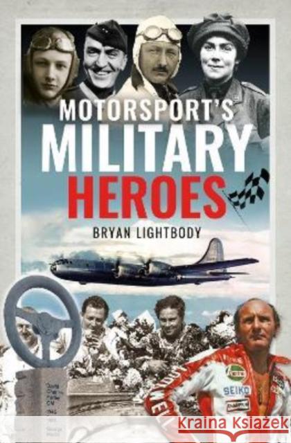 Motorsport's Military Heroes Bryan Lightbody 9781399097116 Pen & Sword Books Ltd