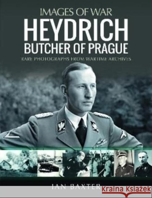 Heydrich: Butcher of Prague: Rare Photographs from Wartime Archives Ian Baxter 9781399097567 Pen & Sword Books Ltd