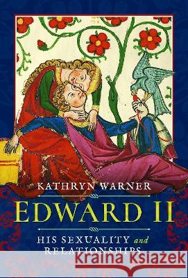 Edward II: His Sexuality and Relationships Kathryn Warner 9781399098175 Pen and Sword History