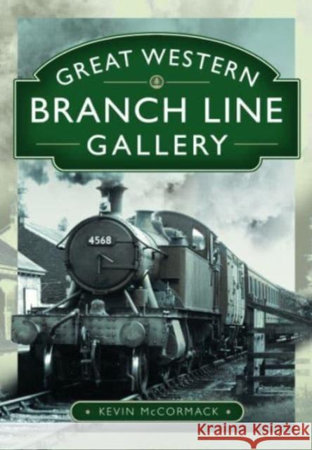 Great Western Branch Line Gallery Kevin McCormack 9781399098717 Pen & Sword Books Ltd
