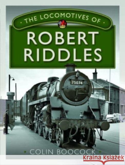 The Locomotives of Robert Riddles Colin Boocock 9781399099967 Pen & Sword Books Ltd