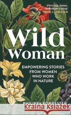 Wild Woman: Empowering Stories from Women who Work in Nature FORRESTER PHILIPPA 9781399400879