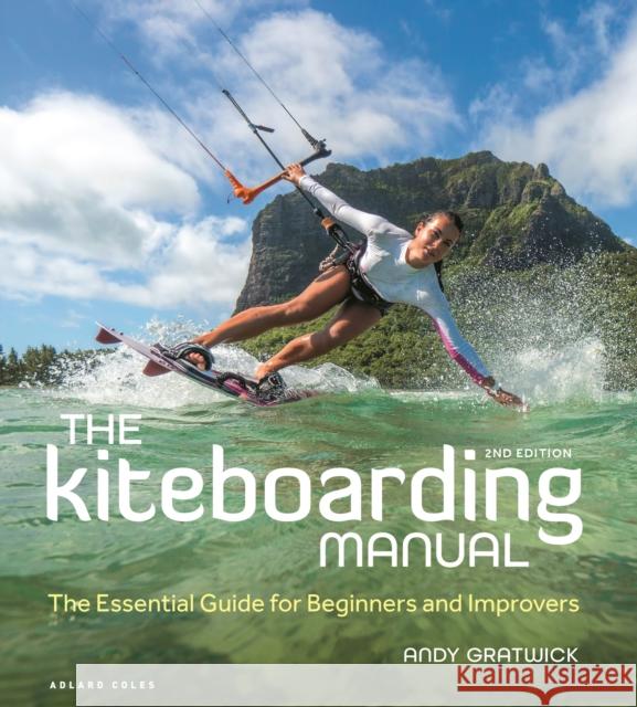 The Kiteboarding Manual 2nd edition: The Essential Guide for Beginners and Improvers Andy (Head of Training BKSA) Gratwick 9781399401296