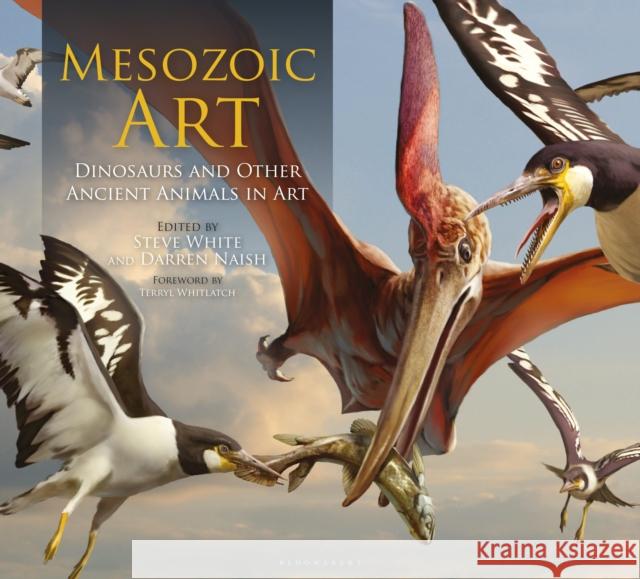 Mesozoic Art: Dinosaurs and Other Ancient Animals in Art Steve White Darren Naish 9781399401364 Bloomsbury Publishing PLC