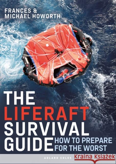 The Liferaft Survival Guide: How to Prepare for the Worst Frances Howorth 9781399401500 Bloomsbury Publishing PLC