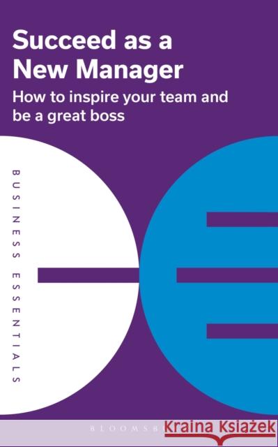 Succeed as a New Manager: How to inspire your team and be a great boss Bloomsbury Publishing 9781399402385 Bloomsbury Publishing PLC