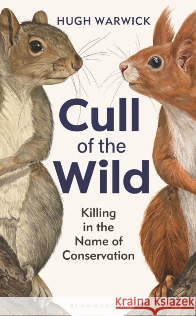 Cull of the Wild: Killing in the Name of Conservation Hugh Warwick 9781399403740 Bloomsbury USA