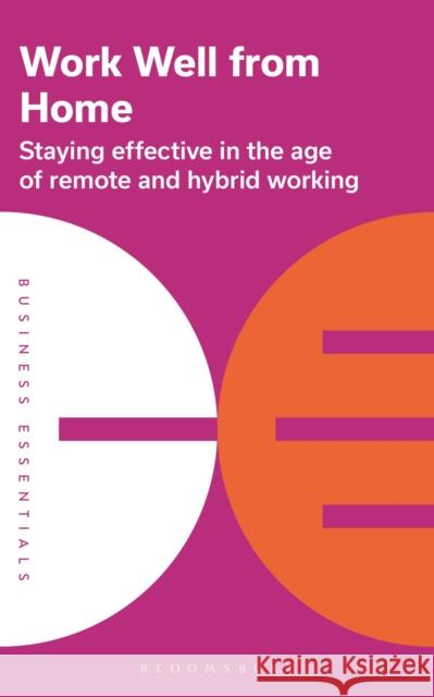 Work Well From Home: Staying effective in the age of remote and hybrid working Bloomsbury Publishing 9781399403894 Bloomsbury Publishing PLC
