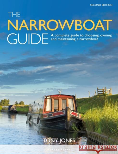 The Narrowboat Guide 2nd Edition: A Complete Guide to Choosing, Owning and Maintaining a Narrowboat Jones, Tony 9781399404457 Bloomsbury Publishing PLC