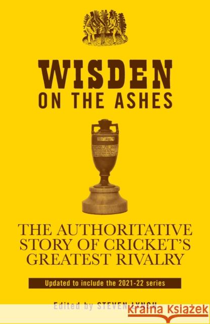 Wisden on the Ashes: The Authoritative Story of Cricket's Greatest Rivalry Lynch, Steven 9781399405508