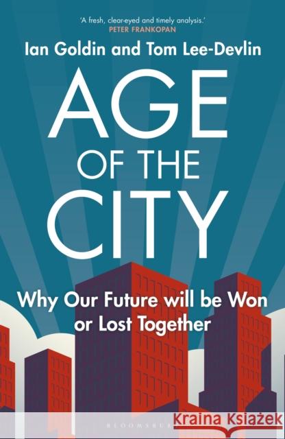 Age of the City: Why our Future will be Won or Lost Together Tom Lee-Devlin 9781399406147 Bloomsbury Publishing PLC