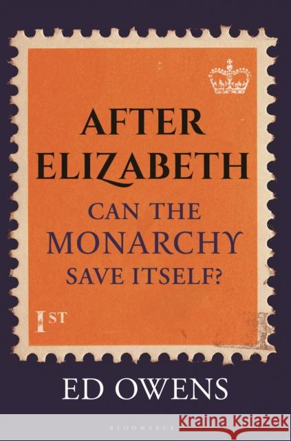 After Elizabeth: Can the Monarchy Save Itself? Ed Owens 9781399406529 Bloomsbury Publishing PLC