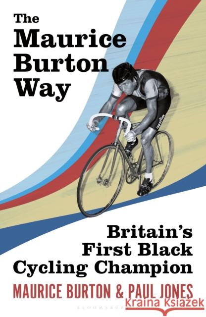 The Maurice Burton Way: Britain’s first Black Cycling Champion Paul Jones 9781399407397
