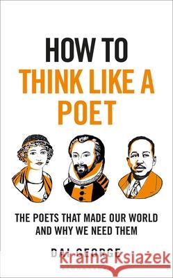 How to Think Like a Poet: The Poets That Made Our World and Why We Need Them Dai George 9781399408295 Bloomsbury Publishing (UK)