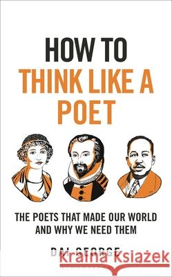 How to Think Like a Poet: The Poets That Made Our World and Why We Need Them Dai George 9781399408301 Bloomsbury Publishing PLC