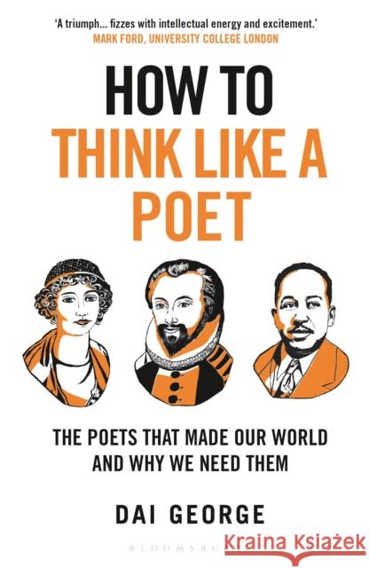 How to Think Like a Poet: The Poets That Made Our World and Why We Need Them Dai George 9781399408318 Bloomsbury Continuum