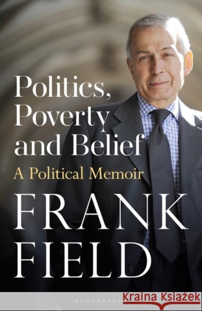 Politics, Poverty and Belief: A Political Memoir The Rt Hon Frank Field 9781399408394