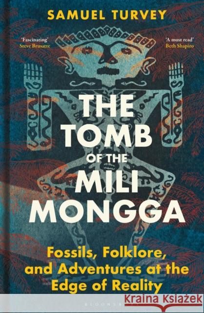 The Tomb of the Mili Mongga: Fossils, Folklore, and Adventures at the Edge of Reality Samuel Turvey 9781399409773 Bloomsbury Publishing PLC