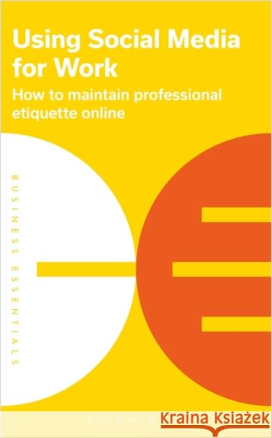 Using Social Media for Work: How to maintain professional etiquette online  9781399410458 Bloomsbury USA